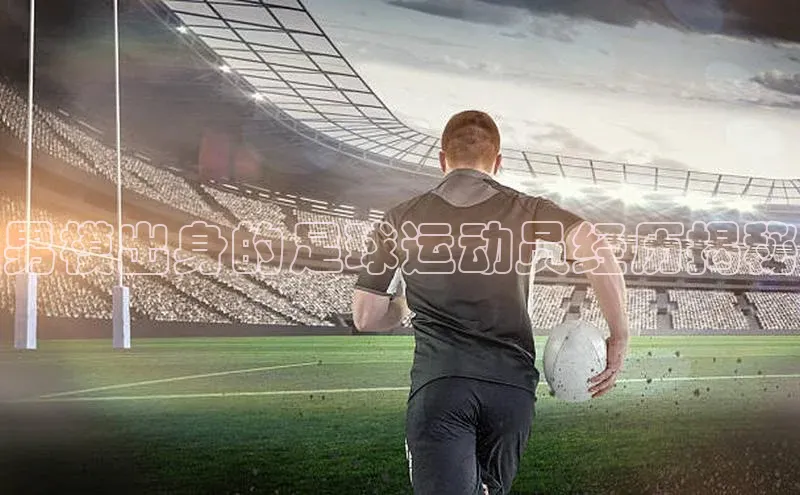 欧陆娱乐平台登录app百度众测男模出身的足球运动员经历揭秘