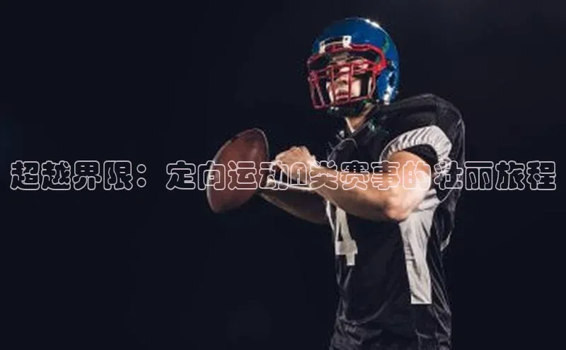 欧陆娱乐平台app下载安装中海达超越界限：定向运动A类赛事的壮丽旅程