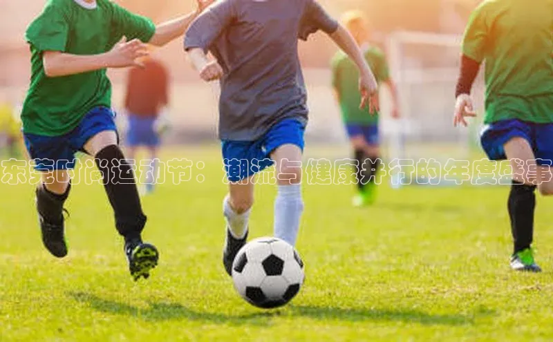 东莞时尚运动节：潮流与健康并行的年度盛事