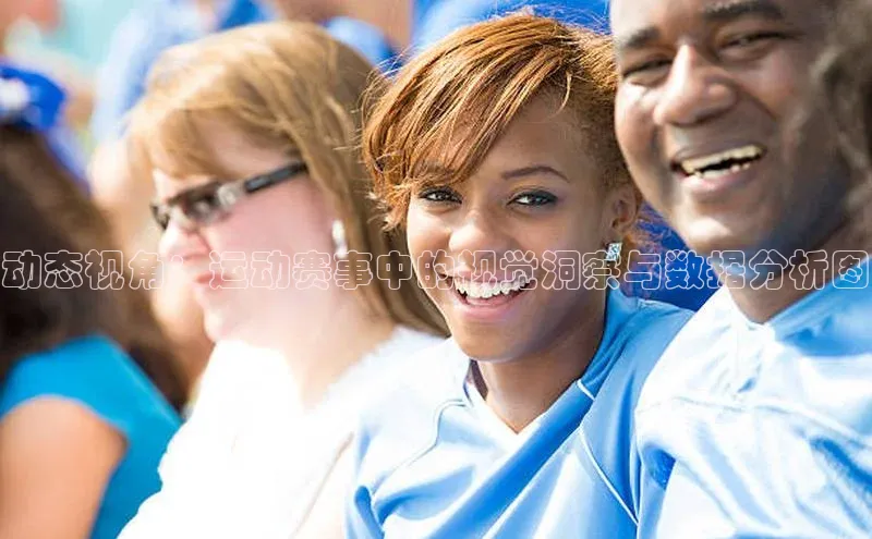 动态视角：运动赛事中的视觉洞察与数据分析图