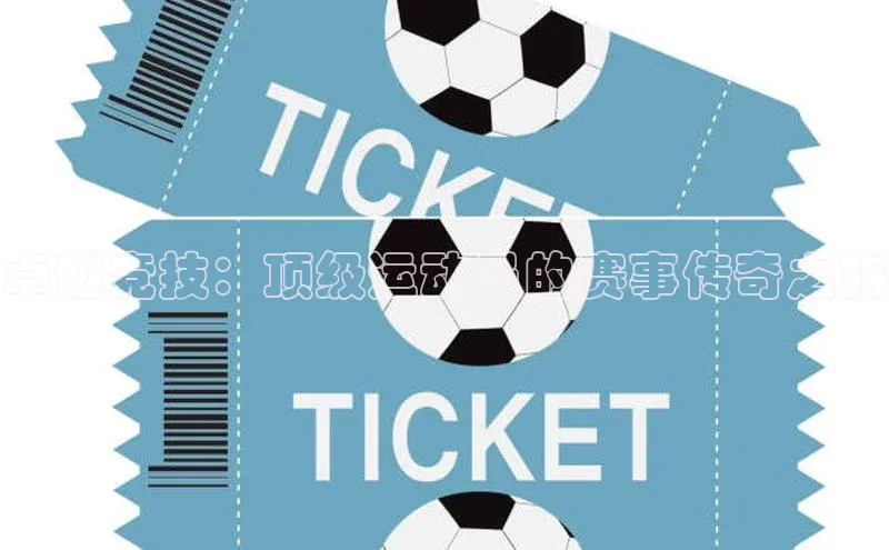 卓越竞技：顶级运动员的赛事传奇之旅