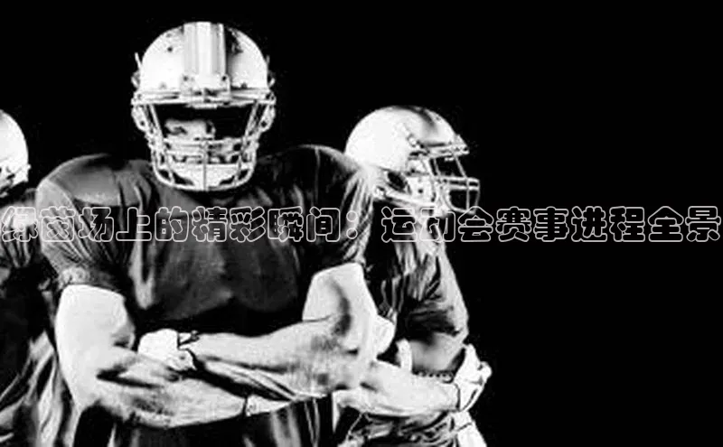 绿茵场上的精彩瞬间：运动会赛事进程全景