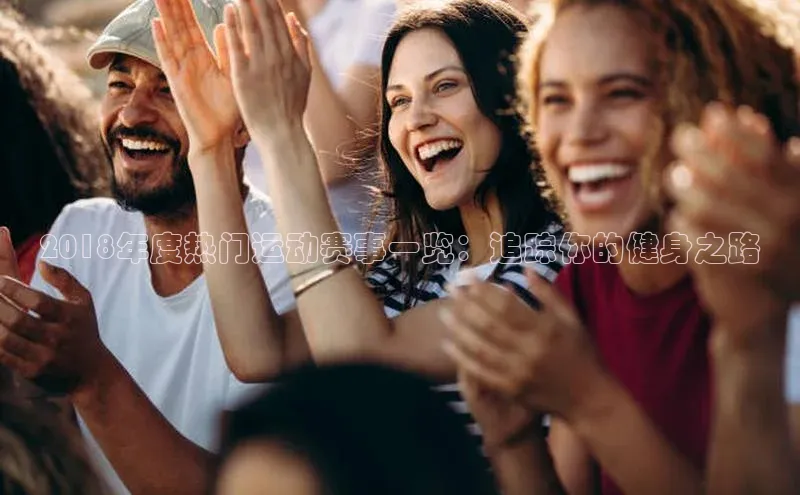 2018年度热门运动赛事一览：追踪你的健身之路