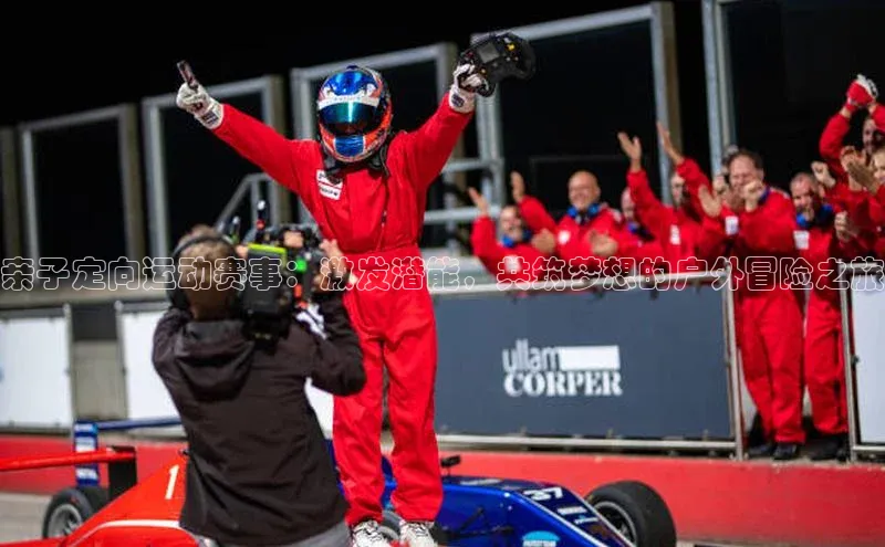 亲子定向运动赛事：激发潜能，共筑梦想的户外冒险之旅