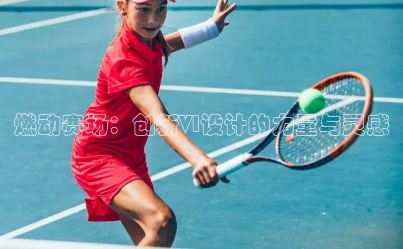 燃动赛场：创新VI设计的力量与灵感